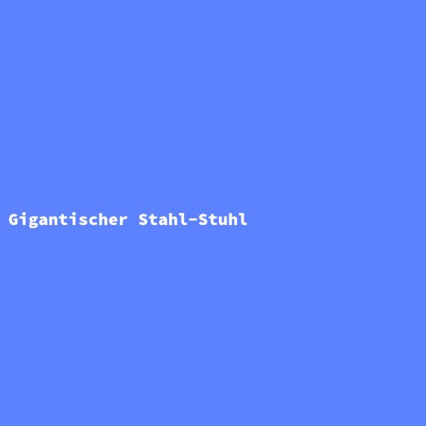 Gigantischer Stahl-Stuhl