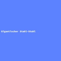 Gigantischer Stahl-Stuhl