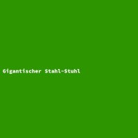 Gigantischer Stahl-Stuhl