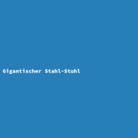 Gigantischer Stahl-Stuhl