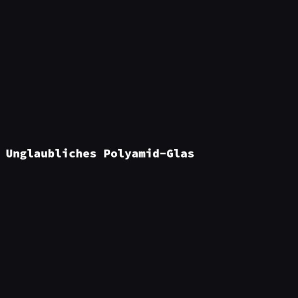 Unglaubliches Polyamid-Glas