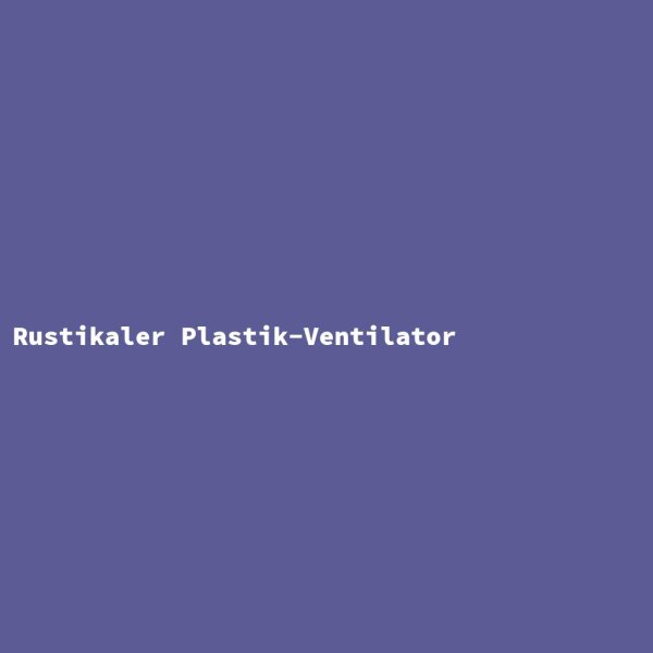 Rustikaler Plastik-Ventilator