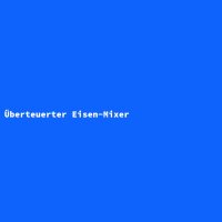 &Uuml;berteuerter Eisen-Mixer