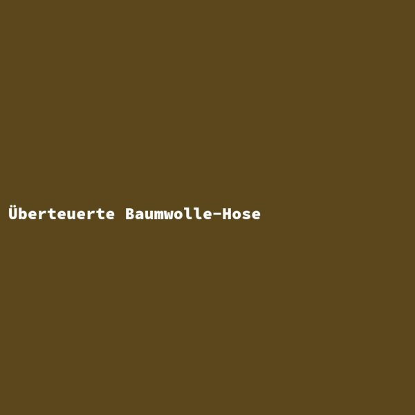 &Uuml;berteuerte Baumwolle-Hose