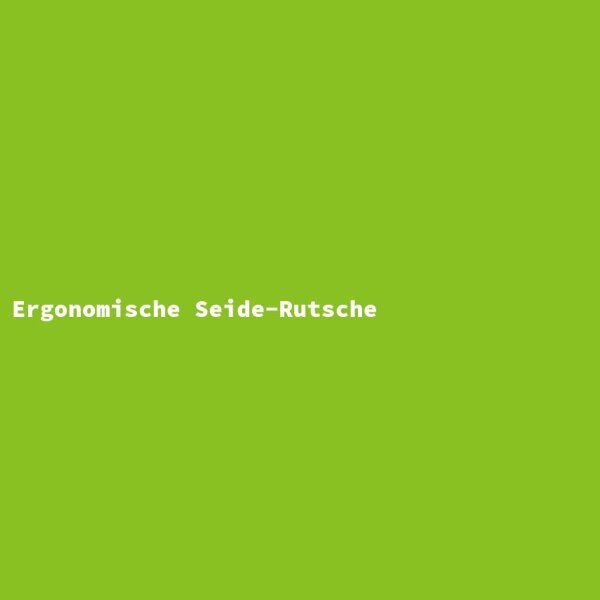 Ergonomische Seide-Rutsche