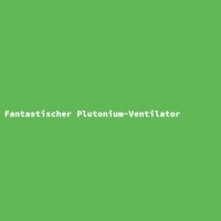 Fantastischer Plutonium-Ventilator