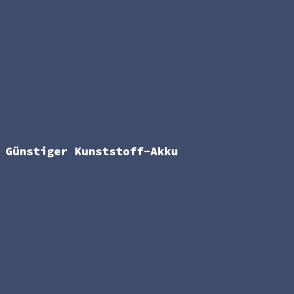 G&uuml;nstiger Kunststoff-Akku